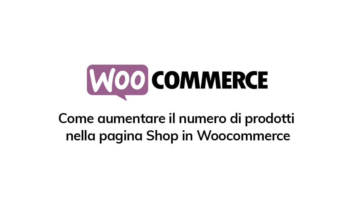 Come aumentare il numero di prodotti nella pagina Shop in Woocommerce